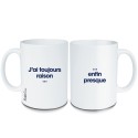 Mug - J'ai toujours raison...enfin presque