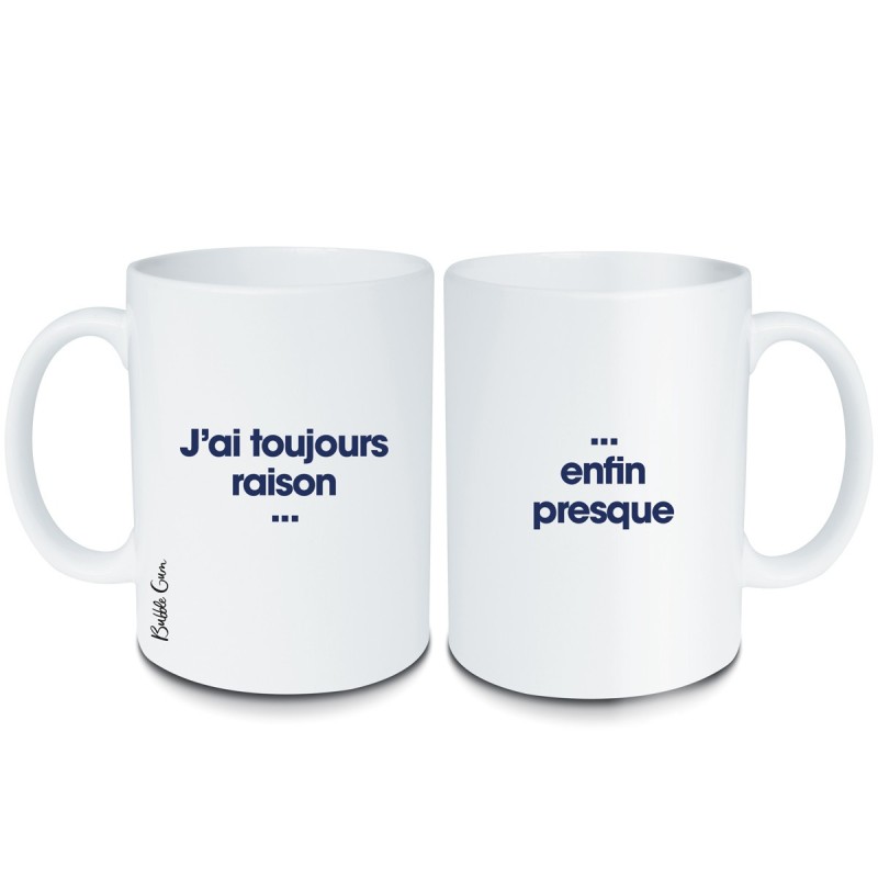 Mug - J'ai toujours raison...enfin presque